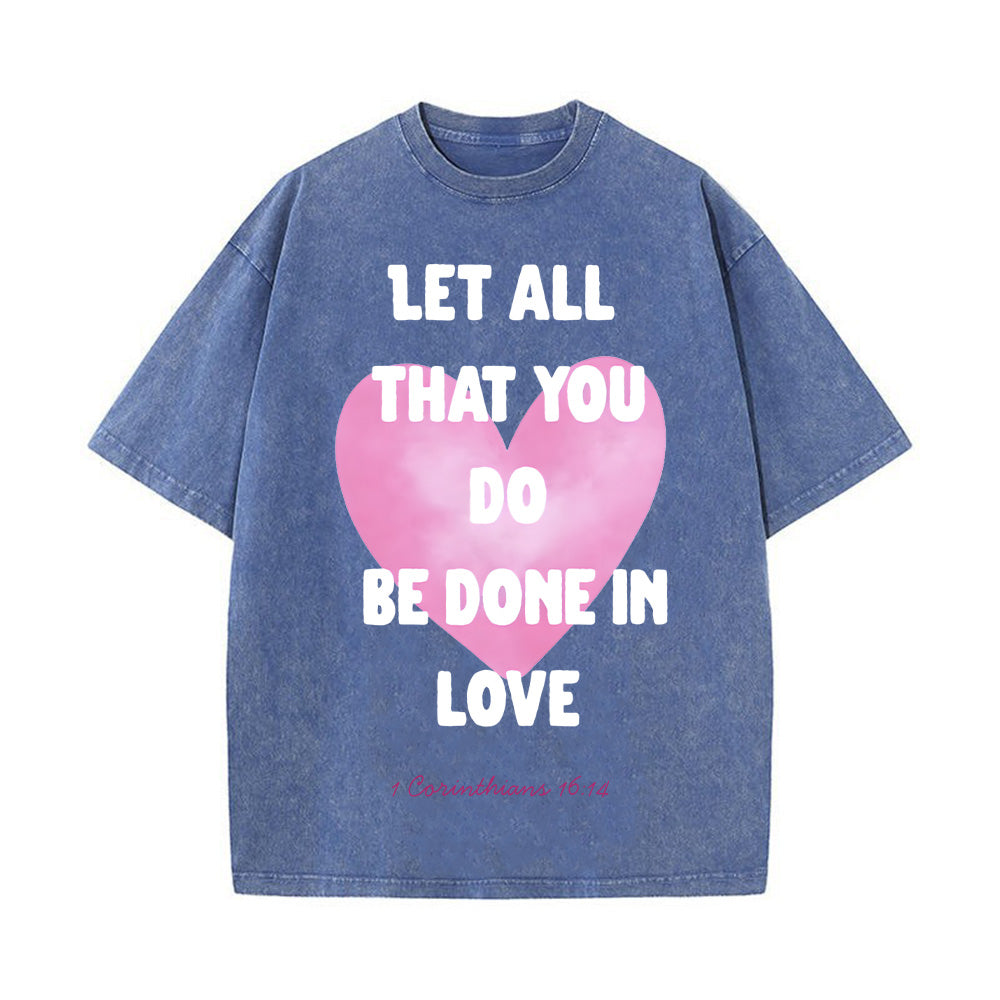 Let All That You Do Be Done in Love Unisex Washed T-Shirt