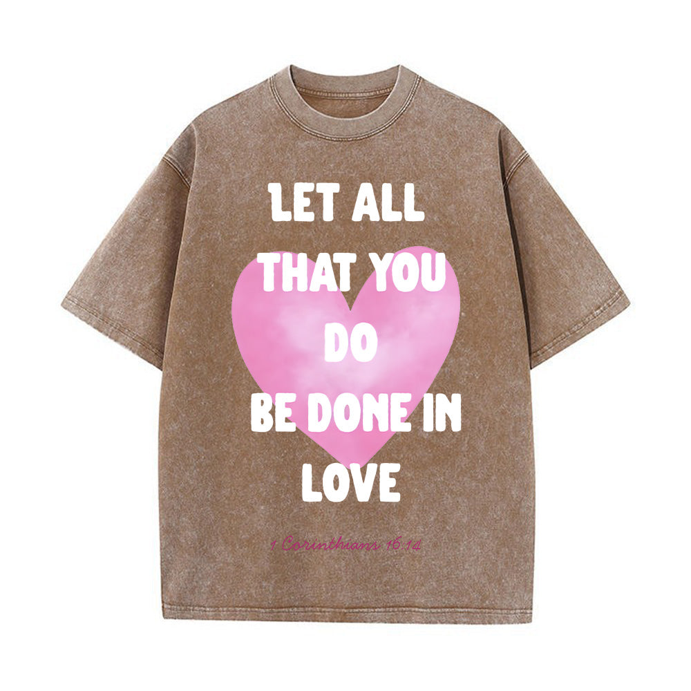 Let All That You Do Be Done in Love Unisex Washed T-Shirt