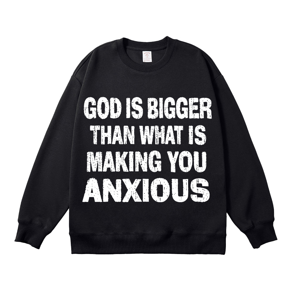 God Is Bigger Than What Is Making You Anxious Unisex Cotton Sweatshirt